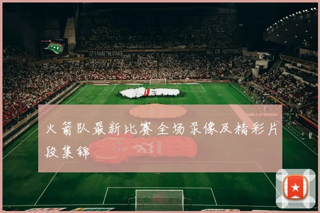 火箭队最新比赛全场录像及精彩片段集锦