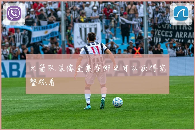 火箭队录像全集在哪里可以获得完整观看