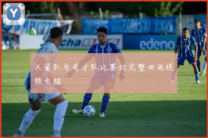 火箭队与奇才队比赛的完整回放视频介绍