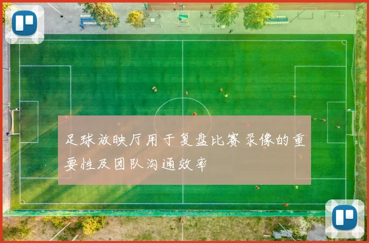 足球放映厅用于复盘比赛录像的重要性及团队沟通效率