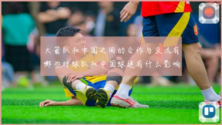 火箭队和中国之间的合作与交流有哪些对球队和中国球迷有什么影响